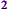 2
